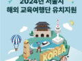 [프리미엄패스] 서울관광재단, 2024년 서울시 해외 교육여행단 유치지원 유치기관 모집